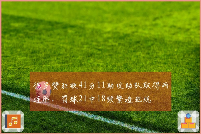 德罗赞狂砍41分11助攻助队取得两连胜，罚球21中18频繁造犯规