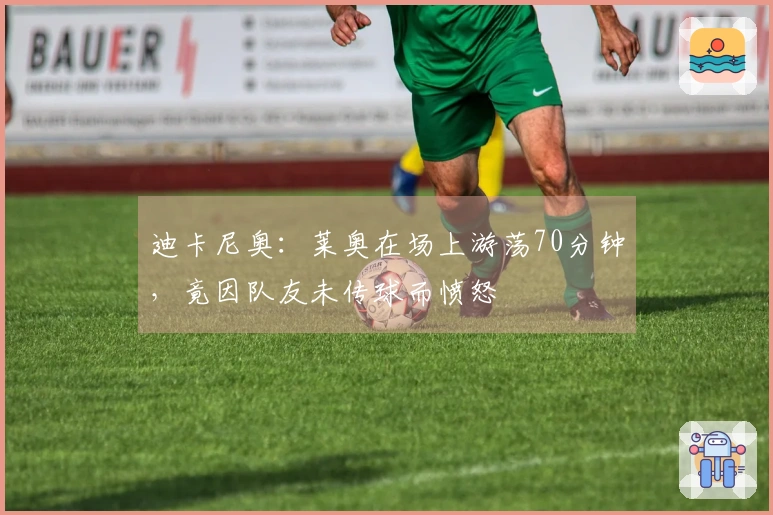 迪卡尼奥：莱奥在场上游荡70分钟，竟因队友未传球而愤怒