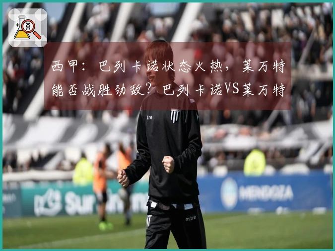 西甲：巴列卡诺状态火热，莱万特能否战胜劲敌？巴列卡诺VS莱万特