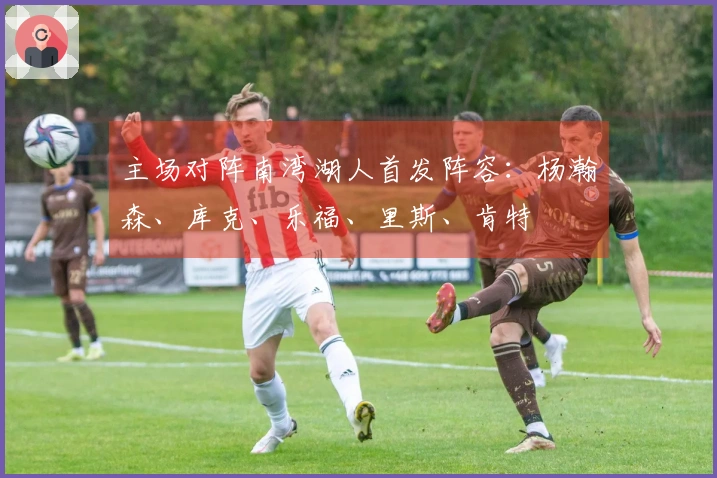 主场对阵南湾湖人首发阵容：杨瀚森、库克、乐福、里斯、肯特